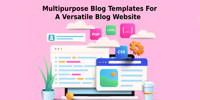 Multipurpose Blog Templates For A Versatile Blog Website